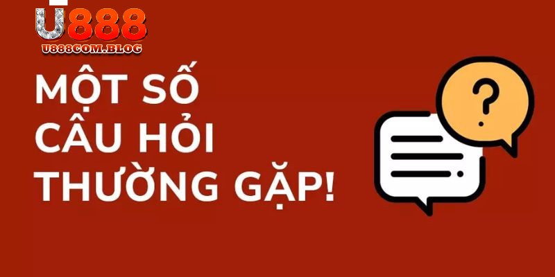 Câu hỏi thường thấy khi thực hiện đăng ký U888