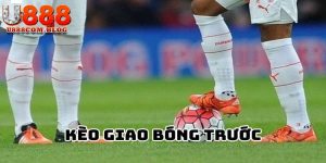 Kèo Giao Bóng Trước U888 - Cập Nhật Thông Tin Mới Nhất