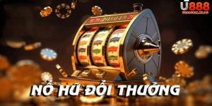 Tổng Hợp Game Nổ Hũ Rút Tiền Mặt Hấp Dẫn Nhất Hiện Nay