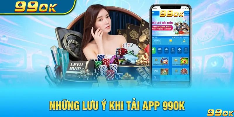 lưu ý khi sử dụng app 99OK